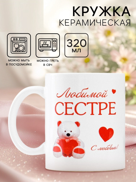 Кружка керамическая «Любимой сестре», 320 мл